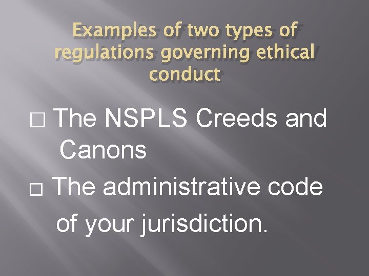 Examples of two types of regulations governing ethical conduct � The NSPLS Creeds and