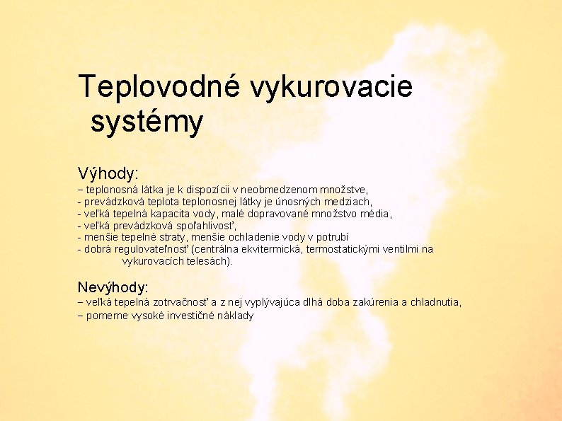 Teplovodné vykurovacie systémy Výhody: teplonosná látka je k dispozícii v neobmedzenom množstve, - prevádzková