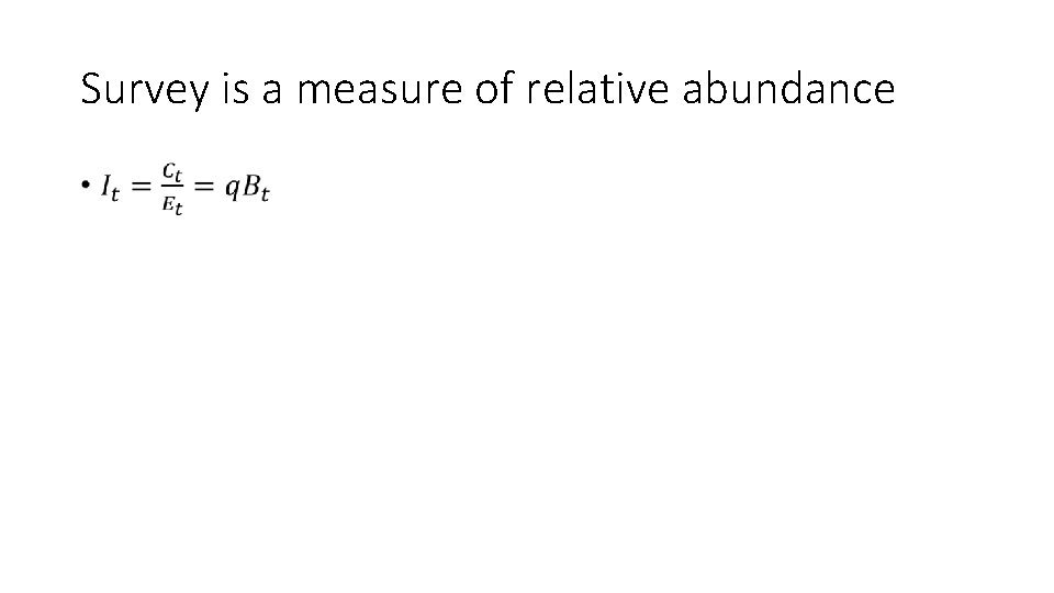 Survey is a measure of relative abundance • 