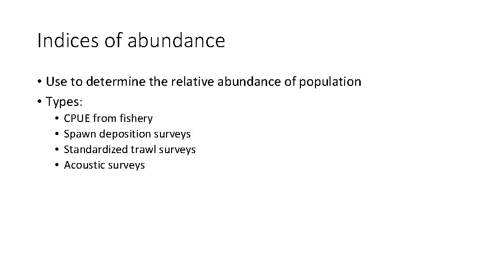 Indices of abundance • Use to determine the relative abundance of population • Types: