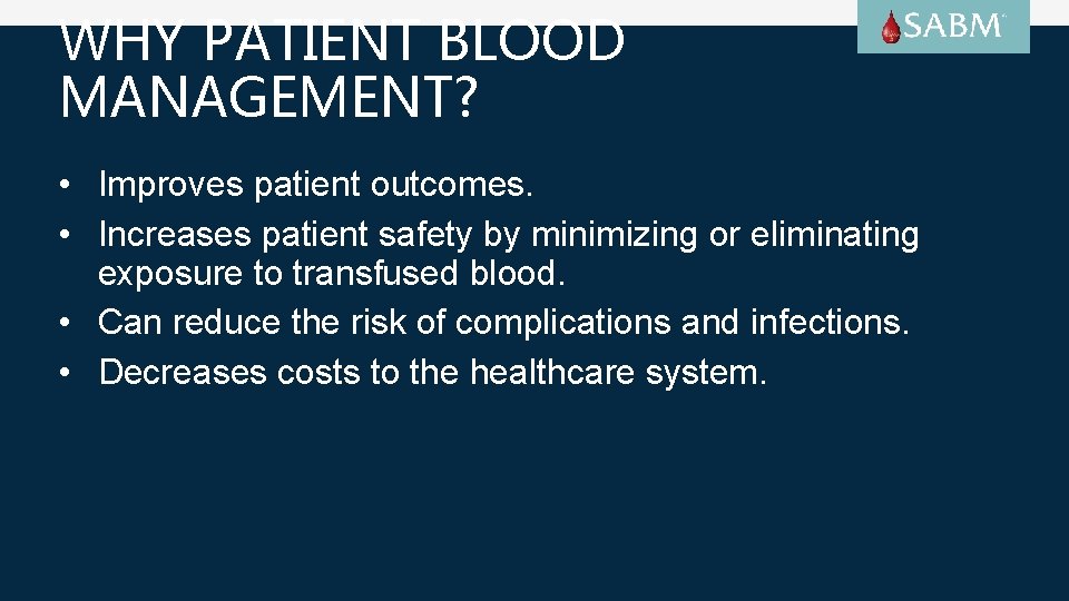 WHY PATIENT BLOOD MANAGEMENT? • Improves patient outcomes. • Increases patient safety by minimizing