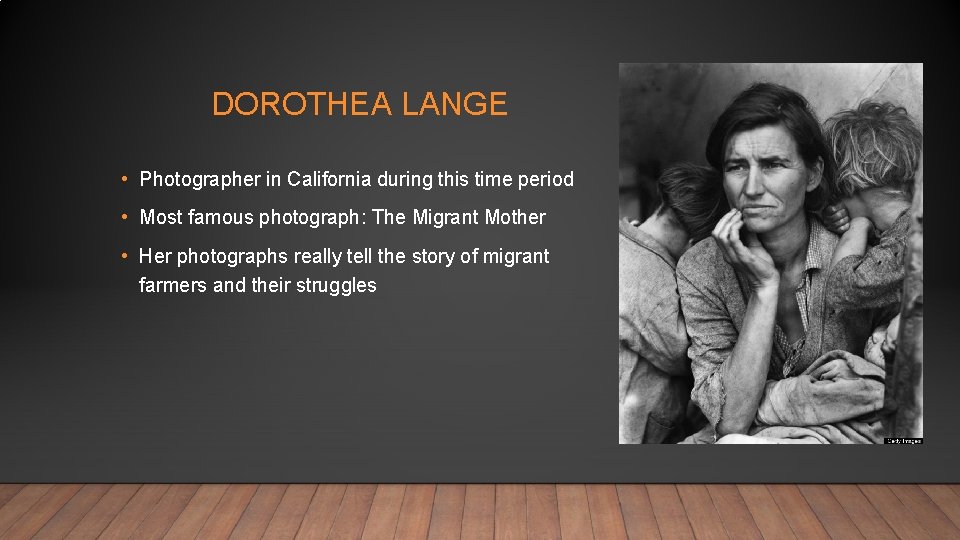 DOROTHEA LANGE • Photographer in California during this time period • Most famous photograph: