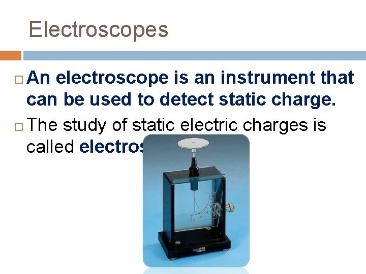 Electroscopes An electroscope is an instrument that can be used to detect static charge.