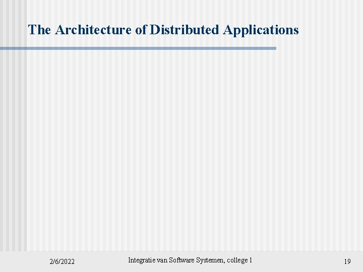 The Architecture of Distributed Applications 2/6/2022 Integratie van Software Systemen, college 1 19 