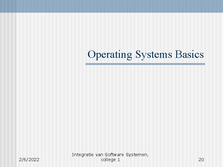 Operating Systems Basics 2/6/2022 Integratie van Software Systemen, college 1 20 