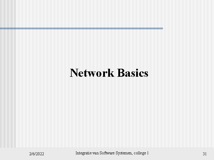 Network Basics 2/6/2022 Integratie van Software Systemen, college 1 31 