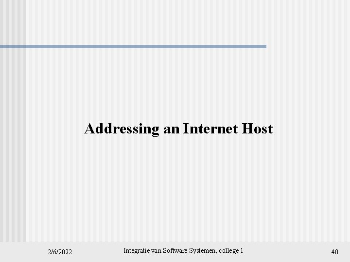 Addressing an Internet Host 2/6/2022 Integratie van Software Systemen, college 1 40 