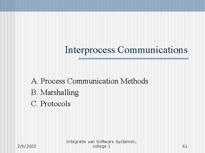 Interprocess Communications A. Process Communication Methods B. Marshalling C. Protocols 2/6/2022 Integratie van Software