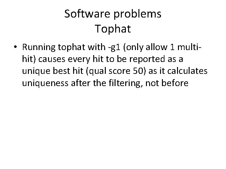 Software problems Tophat • Running tophat with -g 1 (only allow 1 multihit) causes