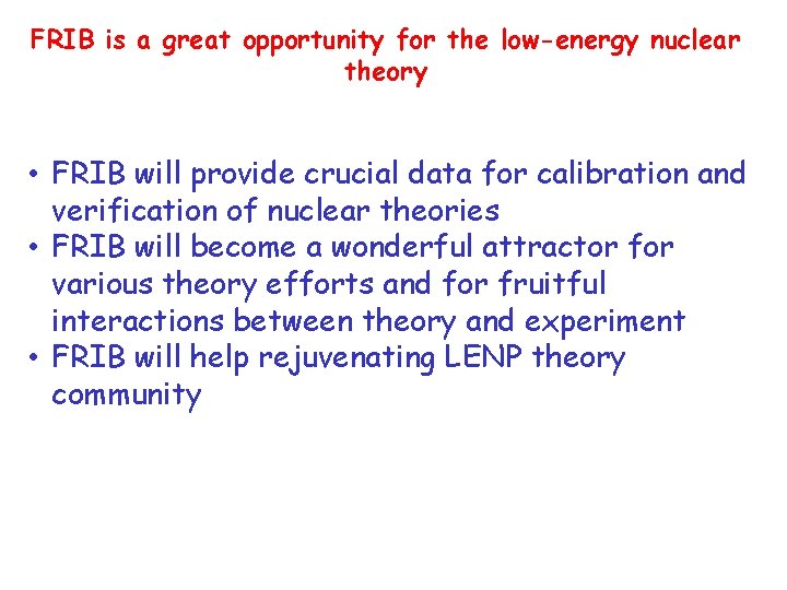 FRIB is a great opportunity for the low-energy nuclear theory • FRIB will provide