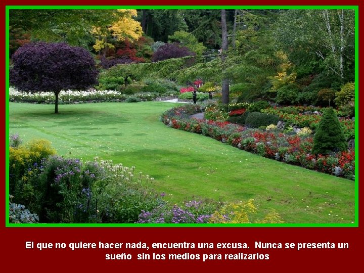 El que no quiere hacer nada, encuentra una excusa. Nunca se presenta un sueño