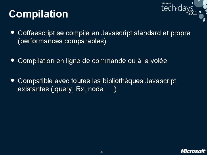 Compilation • Coffeescript se compile en Javascript standard et propre (performances comparables) • Compilation