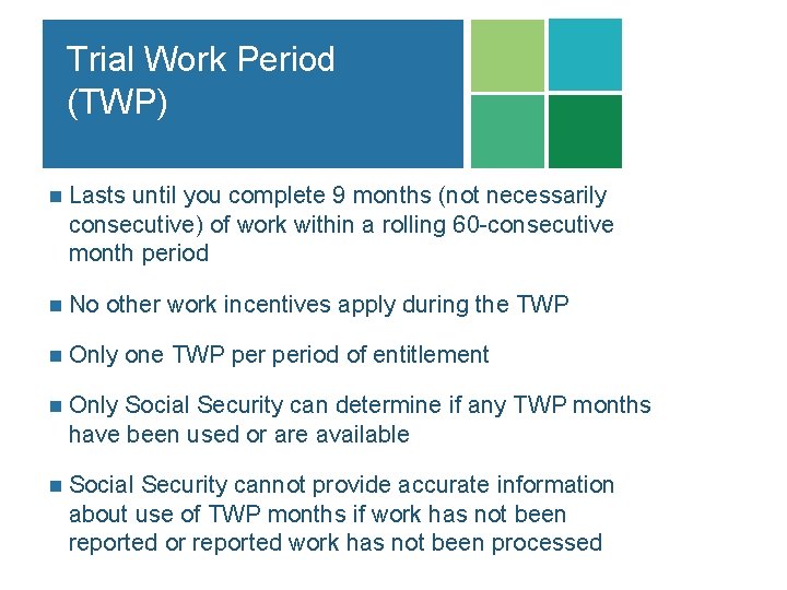 Trial Work Period (TWP) n Lasts until you complete 9 months (not necessarily consecutive)