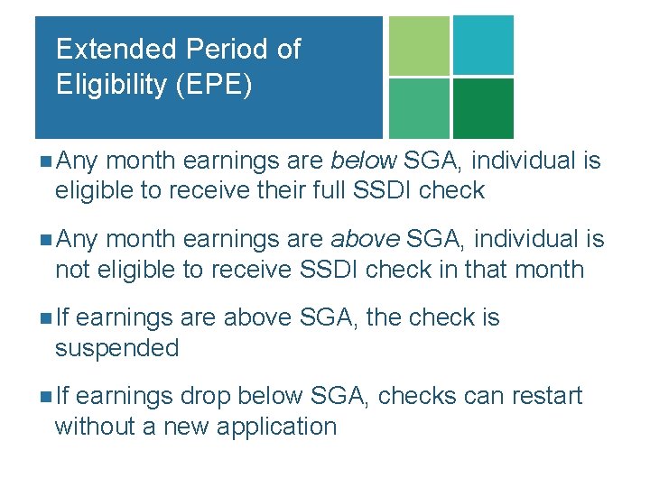 Extended Period of Eligibility (EPE) n Any month earnings are below SGA, individual is