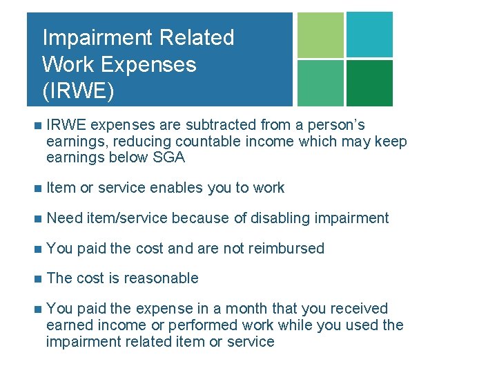 Impairment Related Work Expenses (IRWE) n IRWE expenses are subtracted from a person’s earnings,