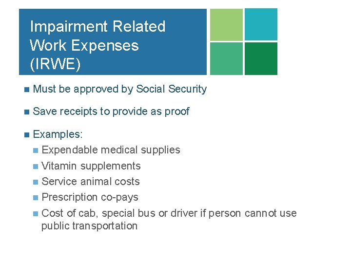 Impairment Related Work Expenses (IRWE) n Must be approved by Social Security n Save