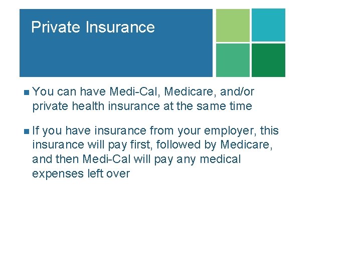 Private Insurance n You can have Medi-Cal, Medicare, and/or private health insurance at the