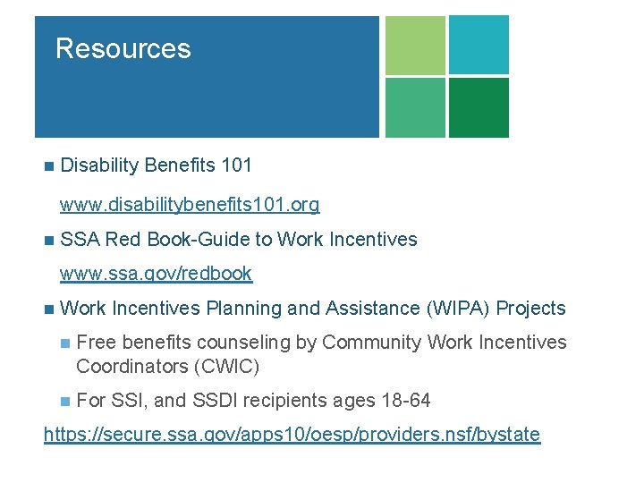 Resources n Disability Benefits 101 www. disabilitybenefits 101. org n SSA Red Book-Guide to