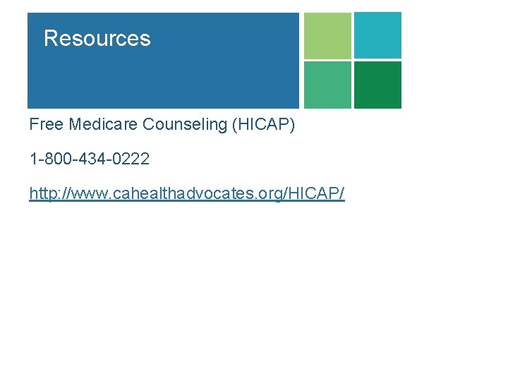 Resources Free Medicare Counseling (HICAP) 1 -800 -434 -0222 http: //www. cahealthadvocates. org/HICAP/ 