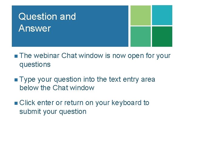 Question and Answer n The webinar Chat window is now open for your questions