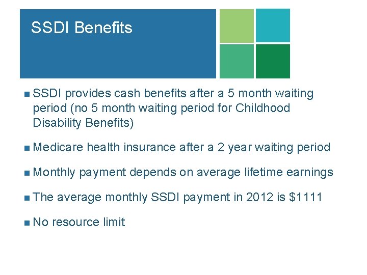 SSDI Benefits n SSDI provides cash benefits after a 5 month waiting period (no