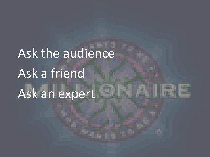 Life Lines Ask the audience Ask a friend Ask an expert 