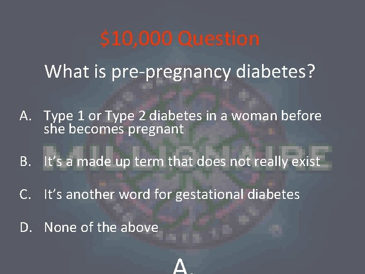 $10, 000 Question What is pre-pregnancy diabetes? A. Type 1 or Type 2 diabetes