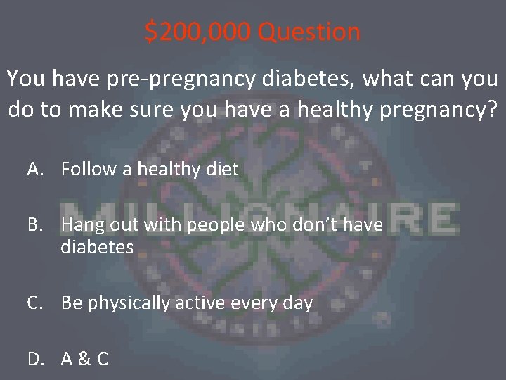$200, 000 Question You have pre-pregnancy diabetes, what can you do to make sure