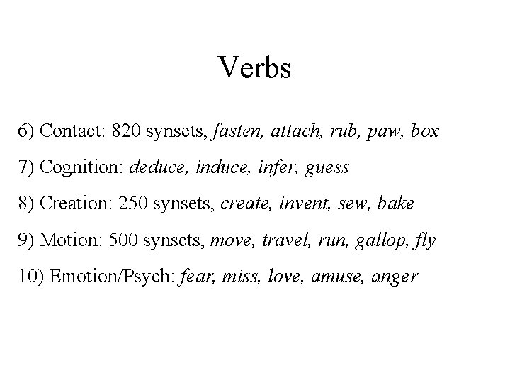 Verbs 6) Contact: 820 synsets, fasten, attach, rub, paw, box 7) Cognition: deduce, infer,