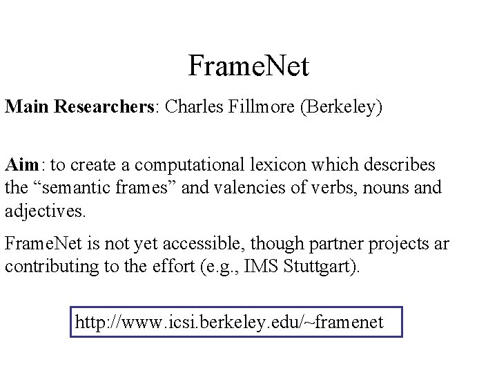 Frame. Net Main Researchers: Charles Fillmore (Berkeley) Aim: to create a computational lexicon which
