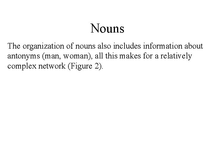 Nouns The organization of nouns also includes information about antonyms (man, woman), all this
