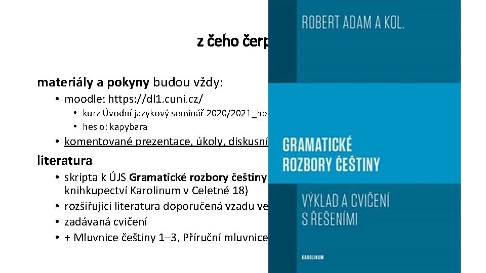 z čeho čerpat: materiály a pokyny budou vždy: • moodle: https: //dl 1. cuni.