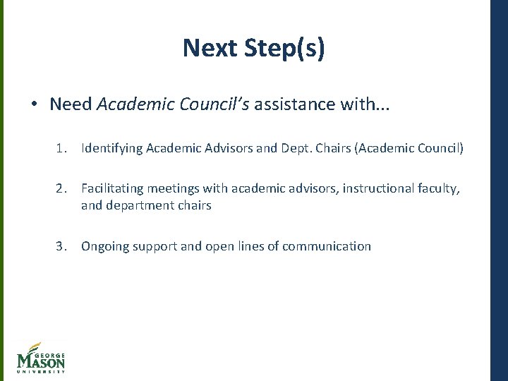 Next Step(s) • Need Academic Council’s assistance with. . . 1. Identifying Academic Advisors