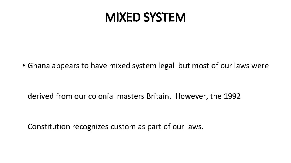 MIXED SYSTEM • Ghana appears to have mixed system legal but most of our