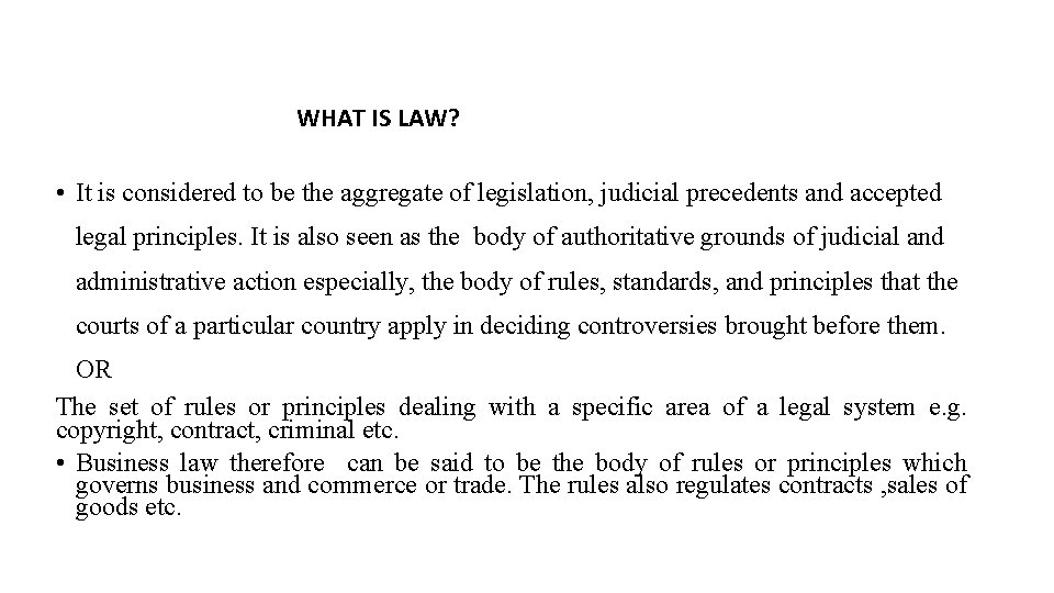 WHAT IS LAW? • It is considered to be the aggregate of legislation, judicial