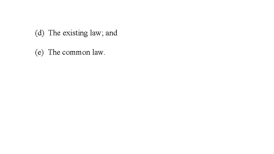 (d) The existing law; and (e) The common law. 