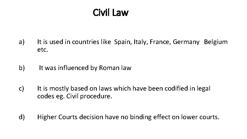 Civil Law a) It is used in countries like Spain, Italy, France, Germany Belgium