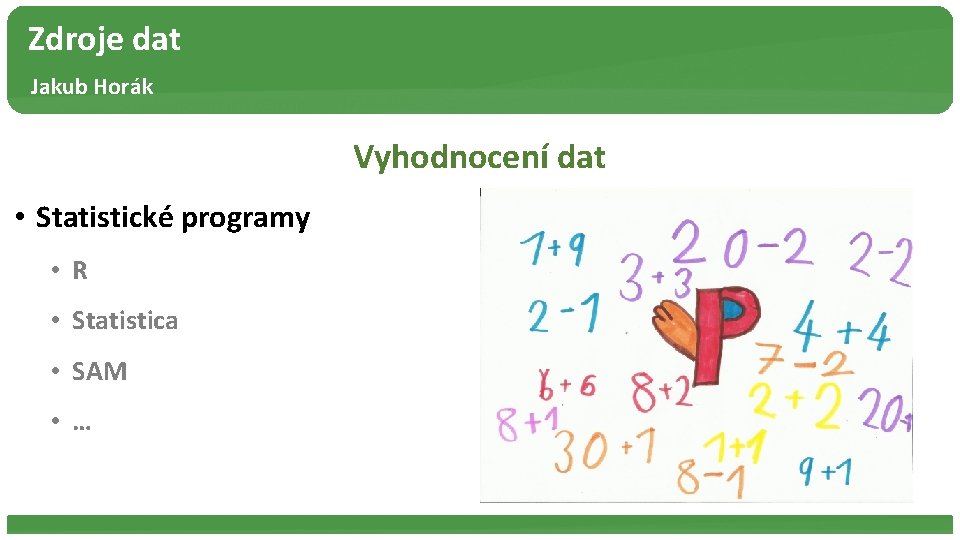 Zdroje dat Jakub Horák Vyhodnocení dat • Statistické programy • R • Statistica •