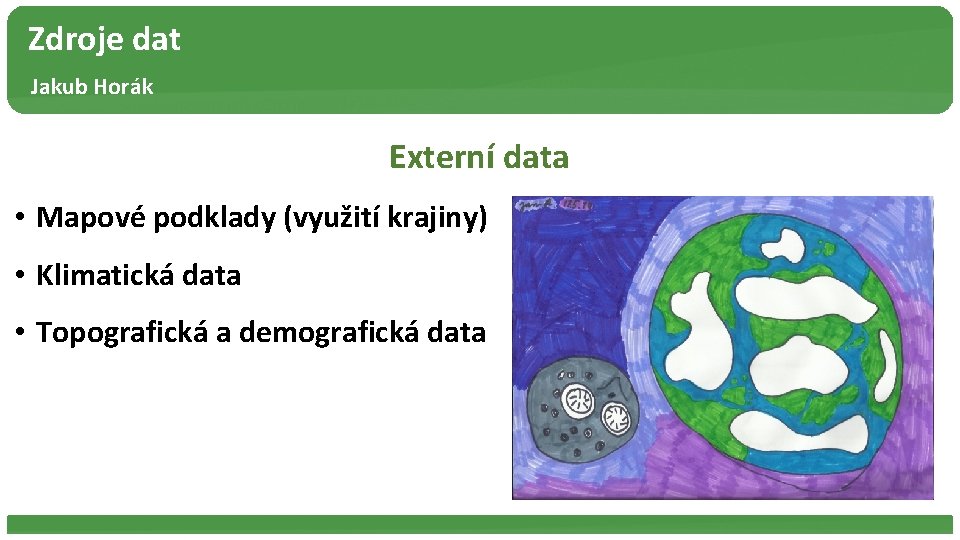 Zdroje dat Jakub Horák Externí data • Mapové podklady (využití krajiny) • Klimatická data