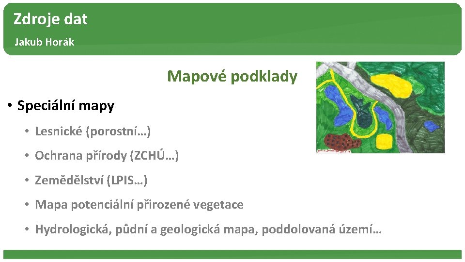 Zdroje dat Jakub Horák Mapové podklady • Speciální mapy • Lesnické (porostní…) • Ochrana