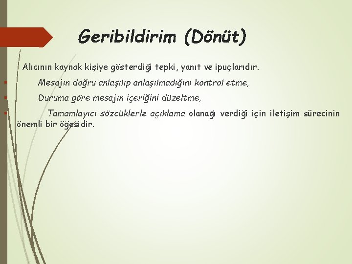 Geribildirim (Dönüt) Alıcının kaynak kişiye gösterdiği tepki, yanıt ve ipuçlarıdır. § Mesajın doğru anlaşılıp