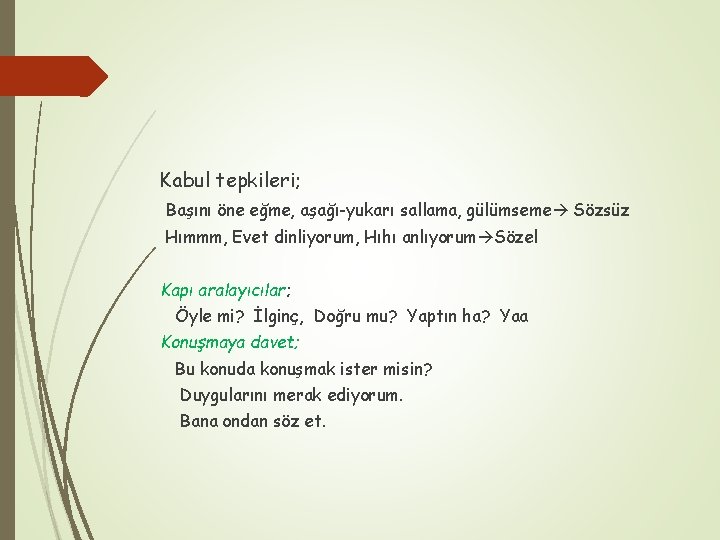 Kabul tepkileri; Başını öne eğme, aşağı-yukarı sallama, gülümseme Sözsüz Hımmm, Evet dinliyorum, Hıhı anlıyorum