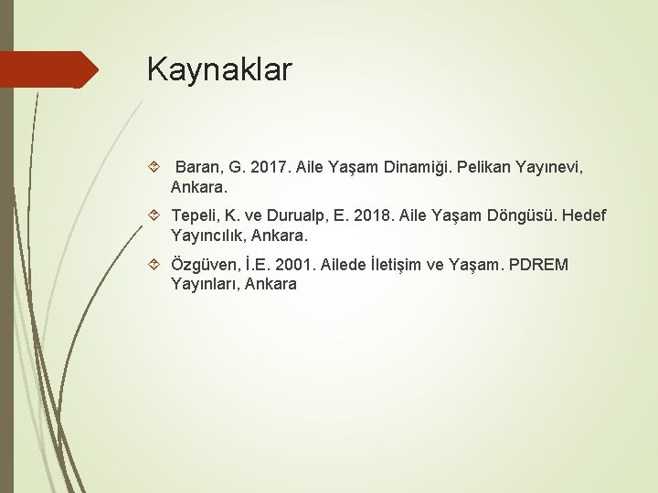 Kaynaklar Baran, G. 2017. Aile Yaşam Dinamiği. Pelikan Yayınevi, Ankara. Tepeli, K. ve Durualp,