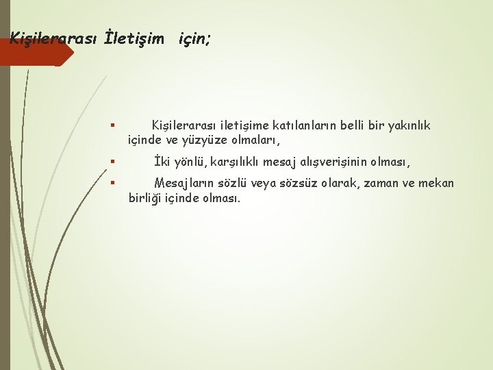 Kişilerarası İletişim için; § Kişilerarası iletişime katılanların belli bir yakınlık içinde ve yüzyüze olmaları,