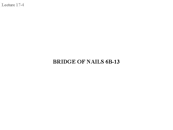 Lecture 17 -4 BRIDGE OF NAILS 6 B-13 