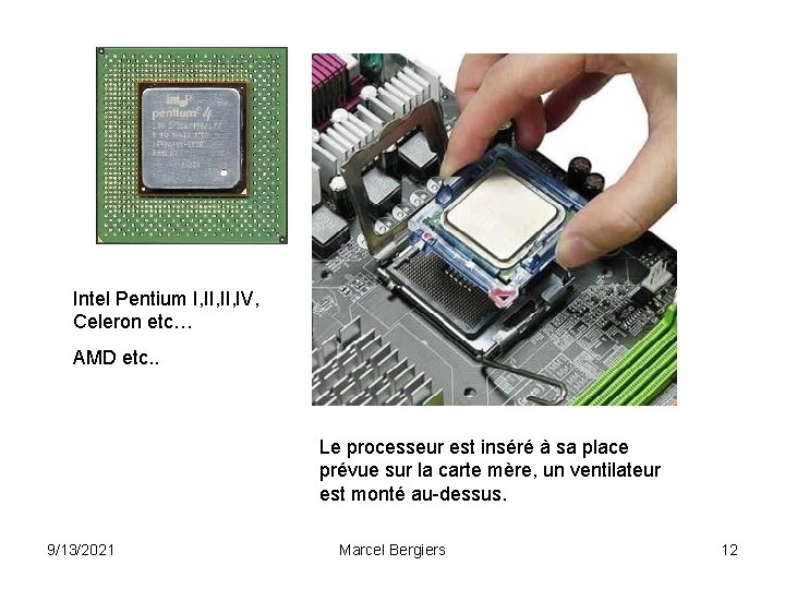 Intel Pentium I, II, IV, Celeron etc… AMD etc. . Le processeur est inséré