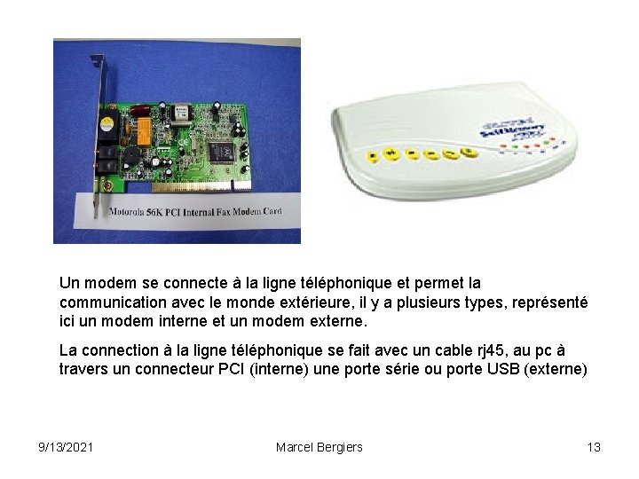 Un modem se connecte à la ligne téléphonique et permet la communication avec le