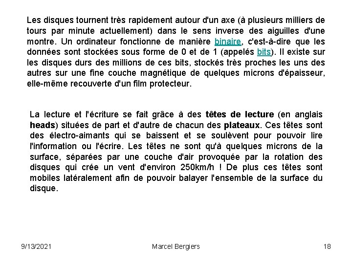 Les disques tournent très rapidement autour d'un axe (à plusieurs milliers de tours par