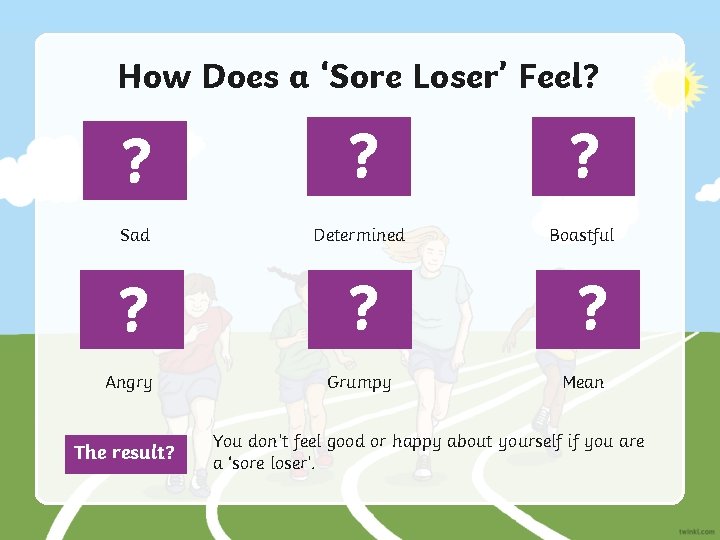 How Does a ‘Sore Loser’ Feel? ? Sad Determined Boastful ? ? Angry Grumpy