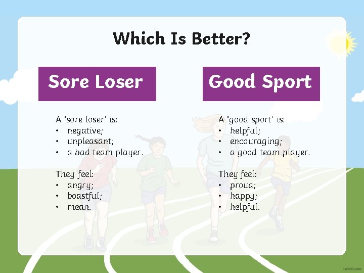 Which Is Better? Sore Loser A • • • ‘sore loser’ is: negative; unpleasant;